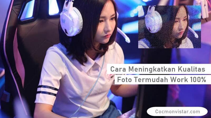 Cara Meningkatkan Kualitas Foto Work 100% - COCMONVISTAR